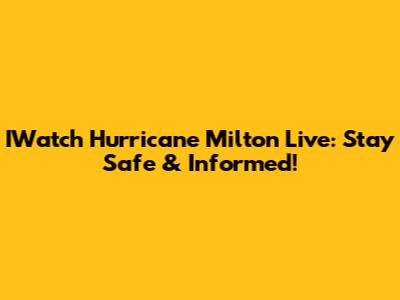 IWatch Hurricane Milton Live: Stay Safe & Informed!