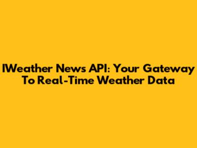 IWeather News API: Your Gateway To Real-Time Weather Data