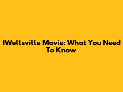 IWellsville Movie: What You Need To Know