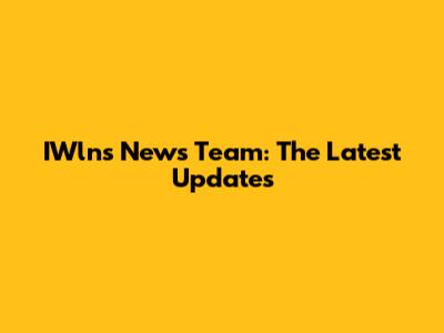 IWlns News Team: The Latest Updates