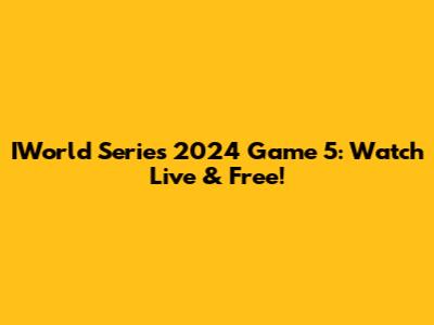 IWorld Series 2024 Game 5: Watch Live & Free!