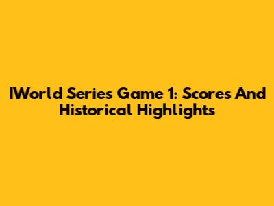 IWorld Series Game 1: Scores And Historical Highlights
