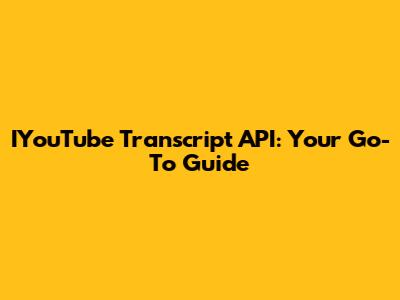IYouTube Transcript API: Your Go-To Guide