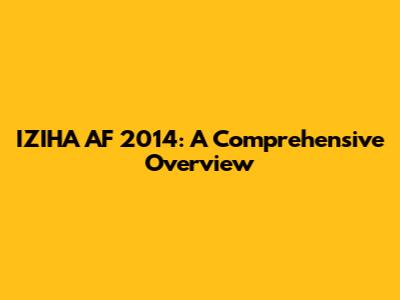 IZIHA AF 2014: A Comprehensive Overview