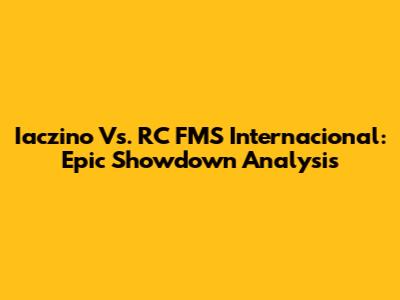 Iaczino Vs. RC FMS Internacional: Epic Showdown Analysis