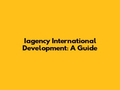 Iagency International Development: A Guide
