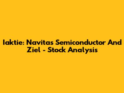 Iaktie: Navitas Semiconductor And Ziel - Stock Analysis