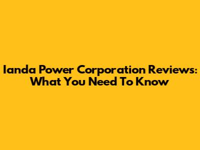 Ianda Power Corporation Reviews: What You Need To Know