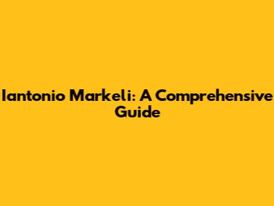 Iantonio Markeli: A Comprehensive Guide