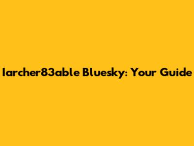 Iarcher83able Bluesky: Your Guide