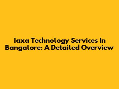 Iaxa Technology Services In Bangalore: A Detailed Overview