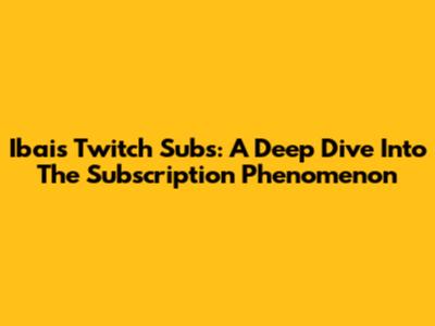Ibai's Twitch Subs: A Deep Dive Into The Subscription Phenomenon