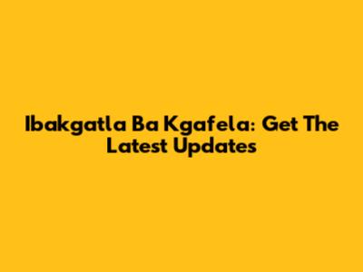 Ibakgatla Ba Kgafela: Get The Latest Updates