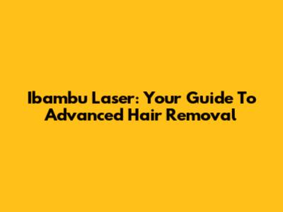 Ibambu Laser: Your Guide To Advanced Hair Removal