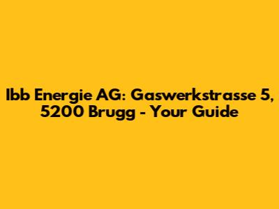 Ibb Energie AG: Gaswerkstrasse 5, 5200 Brugg - Your Guide