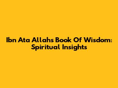 Ibn Ata Allah's Book Of Wisdom: Spiritual Insights