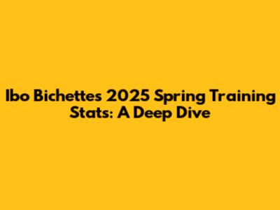 Ibo Bichette's 2025 Spring Training Stats: A Deep Dive