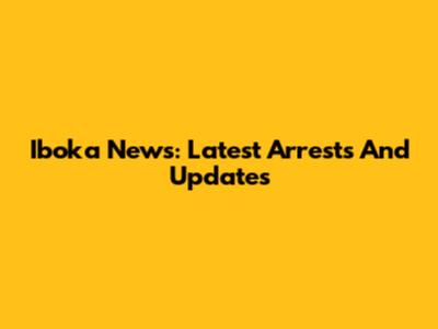 Iboka News: Latest Arrests And Updates