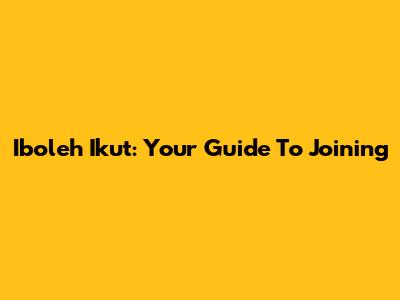 Iboleh Ikut: Your Guide To Joining