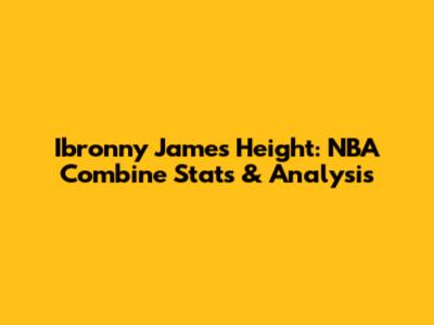 Ibronny James Height: NBA Combine Stats & Analysis