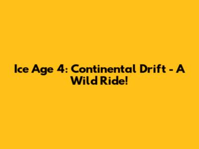 Ice Age 4: Continental Drift - A Wild Ride!