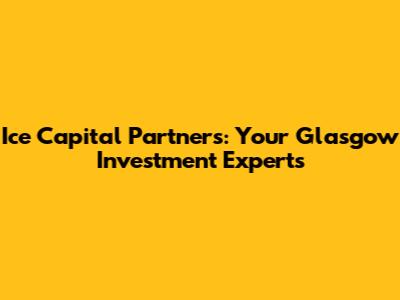 Ice Capital Partners: Your Glasgow Investment Experts