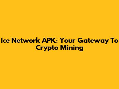 Ice Network APK: Your Gateway To Crypto Mining
