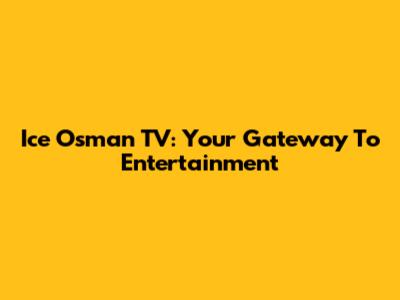 Ice Osman TV: Your Gateway To Entertainment