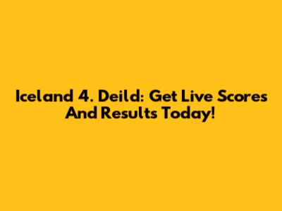 Iceland 4. Deild: Get Live Scores And Results Today!