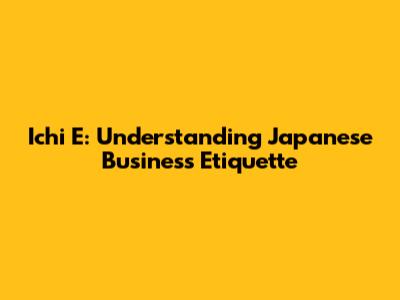 Ichi E: Understanding Japanese Business Etiquette