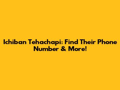 Ichiban Tehachapi: Find Their Phone Number & More!