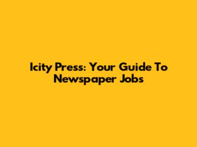 Icity Press: Your Guide To Newspaper Jobs