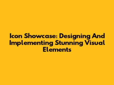 Icon Showcase: Designing And Implementing Stunning Visual Elements