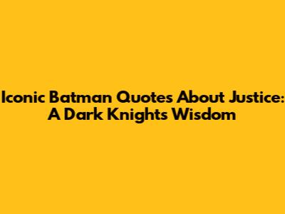 Iconic Batman Quotes About Justice: A Dark Knight's Wisdom