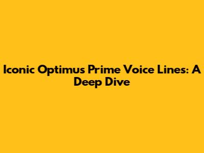 Iconic Optimus Prime Voice Lines: A Deep Dive