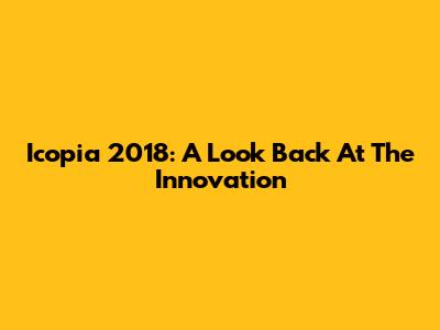 Icopia 2018: A Look Back At The Innovation