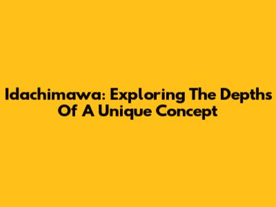 Idachimawa: Exploring The Depths Of A Unique Concept