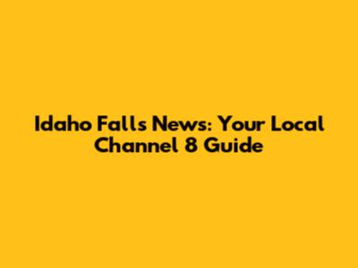 Idaho Falls News: Your Local Channel 8 Guide
