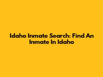 Idaho Inmate Search: Find An Inmate In Idaho