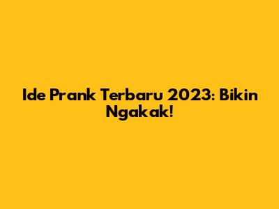 Ide Prank Terbaru 2023: Bikin Ngakak!