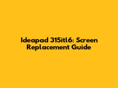 Ideapad 315itl6: Screen Replacement Guide