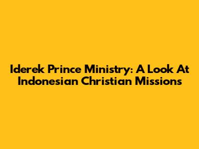 Iderek Prince Ministry: A Look At Indonesian Christian Missions