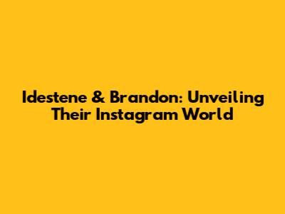 Idestene & Brandon: Unveiling Their Instagram World
