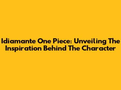 Idiamante One Piece: Unveiling The Inspiration Behind The Character