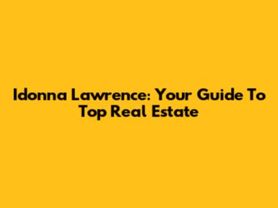 Idonna Lawrence: Your Guide To Top Real Estate
