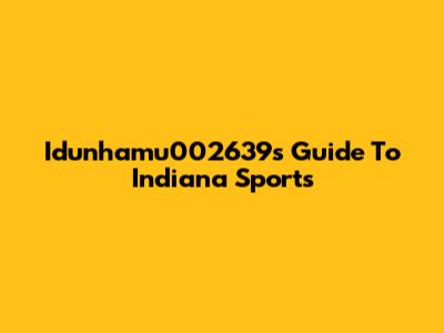 Idunhamu002639's Guide To Indiana Sports