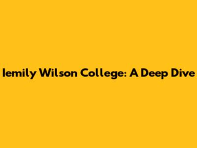 Iemily Wilson College: A Deep Dive