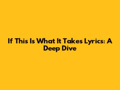 If This Is What It Takes Lyrics: A Deep Dive