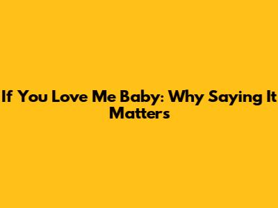 If You Love Me Baby: Why Saying It Matters