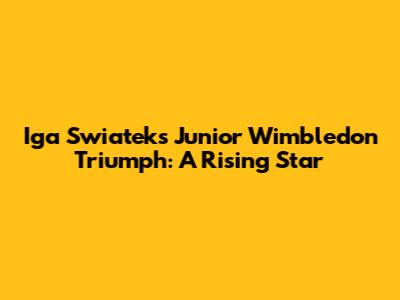 Iga Swiatek's Junior Wimbledon Triumph: A Rising Star